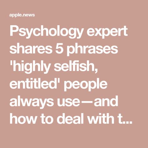 Psychology expert shares 5 phrases 'highly selfish, entitled' people always use—and how to deal with them People Will Reveal Themselves Quotes, Selfish Self Centered People, How To Deal With Immature People, Selfishness Quotes Relationship, Self Entitlement Quotes, Selfrightous People Quotes, How To Deal With Selfish People, Quotes About Entitled People, Dealing With Selfish People