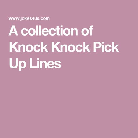 A collection of Knock Knock Pick Up Lines Knock Knock Pick Up Lines, Corny Pick Up Lines, Best Pick Up Lines, Pick Up Line Jokes, Pick Up Line, Pick Up Lines, Knock Knock, Pick Up