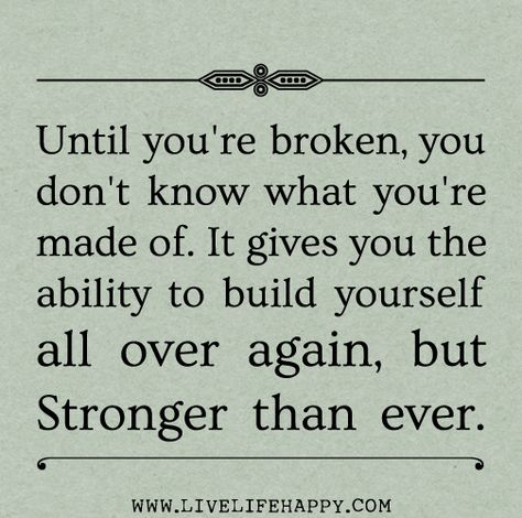 Until you're broken, you don't know what you're made of. It gives you the ability to build yourself all over again, but stronger than ever. by deeplifequotes, via Flickr Citation Force, Now Quotes, Good Quotes, Super Quotes, Ideas Quotes, Trendy Quotes, Stay Strong, Hard Times, New Quotes