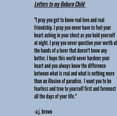 Love letters to my Unborn child. #love #motherhood #future #quotes #poetry #lifelessons #heartbreak #friendships #breakthecycle #ittakesavillage #write #writer #poem #friend My Unborn Son Quotes, Unborn Son Quotes, Unborn Daughter Quotes, To My Unborn Child Quotes, Letter To My Unborn Son, Unborn Baby Quotes Pregnancy Love, Letter To My Unborn Daughter, To My Unborn Son, To My Unborn Daughter