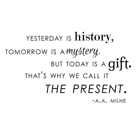 "Yesterday is history, tomorrow is a mystery, but today is a gift. That's why we call it the present." -A.A. Milne Ideal for homes, kids rooms, and schools. Dimensions: 18"h x 30"w *See our FAQ and Policies for further information about our decals and company. Today Is A Gift, A A Milne, Today Quotes, New Energy, A Quote, The Present, Cute Quotes, Great Quotes, Beautiful Words