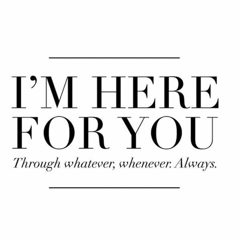 I'm here for you. through whatever, whenever. Always. I’m Here For U Quotes, I Will Always Be With You, Im Here For You Quote, Im Always Here For You, I’m Here Quotes, I’m Always Here For You, I Will Always Be There For You, I Am Here For You, I'm Here For You