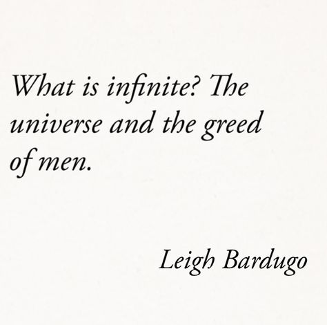 What Is Infinite The Universe And The Greed Of Men, Shadow And Bones Quotes, The Darkling Quotes, Shadow And Bone Book Quotes, Grishaverse Tattoo, Shadow And Bone Tattoo, Leigh Bardugo Quotes, Shadow And Bone Quotes, Grishaverse Quotes