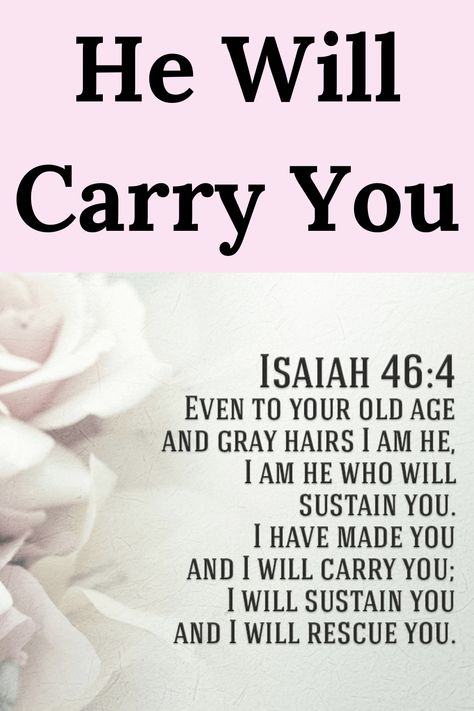 Isaiah 46:4 talks about how God will always be there to carry us. However, when you feel like your whole world is falling apart, it’s sometimes hard to believe that God is with you or loves you. But He does. More than we could ever imagine. And even to your old age I am He, and even to your graying years, I will carry you; I have done it, and I will bear you; even I will carry, and will deliver you.” Isaiah 46:4 MEV God Will Carry You, I Will Carry You, Isaiah 46:4, Isaiah Verses, Isaiah 44:3-4, Isaiah 64:8, Isaiah 25:1 Scriptures, Isiah 41:10 Quote, Isaiah 44:6-8