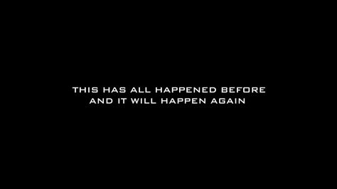 This has all happened before and it will happen again Battlestar Galactica It Will Happen Again, Story Concepts, Big Sea, It Will Happen, Battlestar Galactica, What Can I Say, The Wave, In The Room, Quotes Words