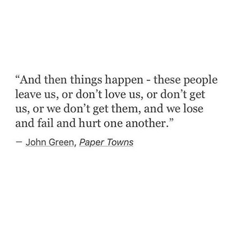 Paper Towns Quotes, John Green Books, Paper Towns, People Leave, Find Quotes, Dont Love, John Green, Things Happen, Beautiful Quotes