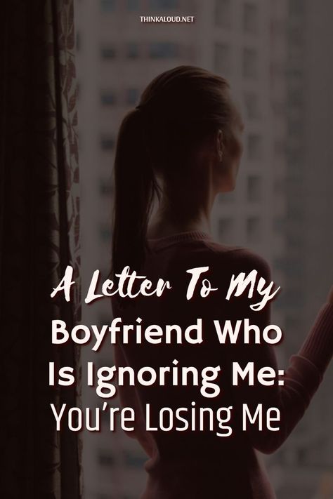 A Letter To My Boyfriend, Ignore Me Quotes, Letters To Your Boyfriend, Ignore Text, You're Losing Me, I Miss You Text, Letter To My Boyfriend, Being Ignored Quotes, Boyfriend Ignoring