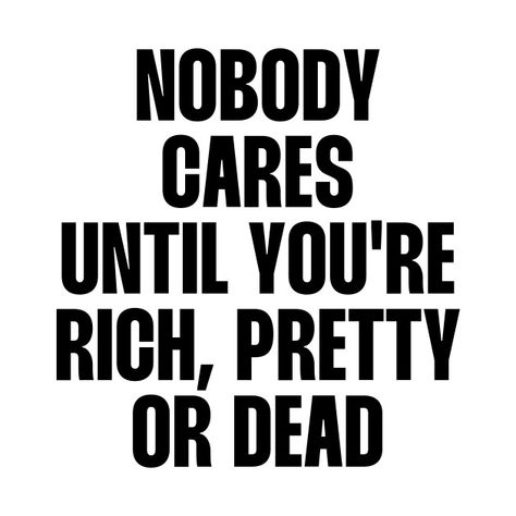 Nobody cares until you're rich pretty quote by paigaam Nobody Cares About You Until Youre Rich, Choose Who Choose You Quotes, Nobody Cares About You, Quotes About Being Pretty, Be The Best Quotes, Nobody Cares About You Quotes, Quotes About Pretty, Nobody Cares Quotes, Shirt With Quotes