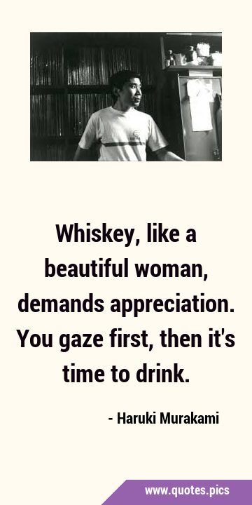 Whiskey, like a beautiful woman, demands appreciation. You gaze first, then it's time to drink. Whiskey Quotes Woman, Drink Quotes, Whiskey Quotes, Humor Quotes, First Then, Quotes Pics, Haruki Murakami, Guys Be Like, Beautiful Woman