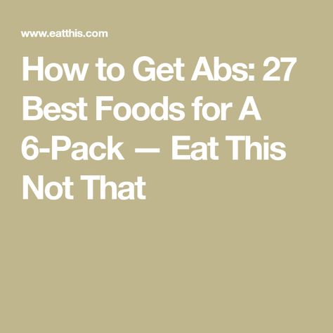 How to Get Abs: 27 Best Foods for A 6-Pack — Eat This Not That What To Eat For Abs Women, Food To Eat To Get Abs Diet, What To Eat To Get Abs Fast, Foods For Abs Women, Abs Diet, Foods To Eat For Abs, Ab Diet For Women, Eating For Abs Women, Six Pack Abs For Women Diet Food