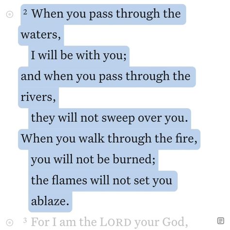 Daily Bible Verse 05/25/24 🌊 • • ‭Isaiah 43:2 NIV‬ [2] When you pass through the waters, I will be with you; and when you pass through the rivers, they will not sweep over you. When you walk through the fire, you will not be burned; the flames will not set you ablaze. • • ‭#biblequotes #bibleverses #bible #biblescripture #bibleverse #dailybibleverse #dailyquote #digitalart #nivbibleverse #nivbibletranslation #christianartist #christiandigitalart #christianity #christiancreator #catholicism ... Fire Bible Verse, Cold Bible Verses, When You Pass Through The Waters, Water Bible Verse, Fire Bible, Virtual Scrapbook, Book Of Isaiah, Comforting Bible Verses, Niv Bible