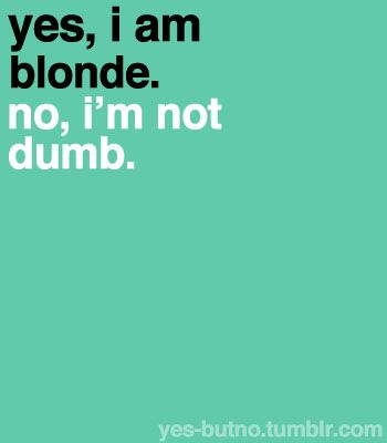 Yes, I am blonde.....no, I'm not dumb! Thank You Memes, Blonde Humor, Blonde Quotes, Hair Quotes Funny, Guest Posting Sites, Funny Teen Posts, Blonde Jokes, Blonde Moments, Bored Board