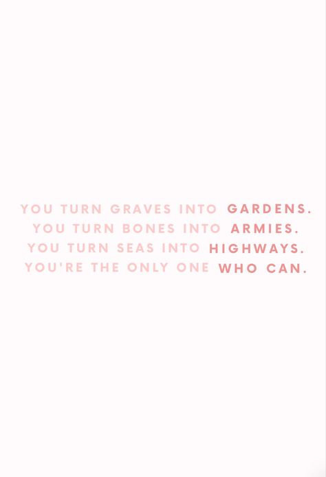 You turn graves into gardens 
You turn bones into armies 
You turn seas into highways 
You're the only one who can Gratitude Brandon Lake Wallpaper, Elevation Worship Quotes, Graves Into Gardens Wallpaper, Worship Lyrics Aesthetic, Graves Into Gardens Lyrics, Brandon Lake Wallpaper, Elevation Worship Wallpaper, Worship Song Lyrics Wallpaper, Brandon Lake Lyrics