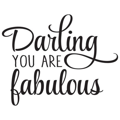 Darling you are fabulous You Look Fabulous Quotes, You Are Fabulous Quotes, You Are Fabulous, Quotes For Black And White Pictures, Darling Quotes, Words Art, Fabulous Quotes, Vinyl Wall Quotes, Quote Decals