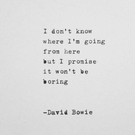 Im Gone Quotes, David Bowie Lyrics, David Bowie Quotes, Bowie Quotes, Bored Quotes, Senior Year Quotes, Done Quotes, Go For It Quotes, Ivy House