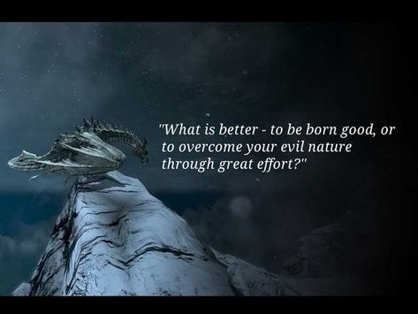 "What is better - to be born good, or to overcome your evil nature through great effort?" -  Paarthurnax - Skyrim Skyrim Quotes, Ambiguous Quotes, Cheshire Cat Quotes, Skyrim Art, Elder Scrolls Skyrim, Scrapbook Quotes, Yearbook Quotes, Lost In Translation, Whats Good