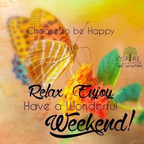 Choose to be Happy... Relax, Enjoy and Have a Wonderful Weekend Great Weekend Quotes, Happy Weekend Images, Happy Saturday Quotes, Funny Weekend Quotes, Weekend Images, Weekend Greetings, Saturday Quotes, Have A Wonderful Weekend, Happy Weekend Quotes