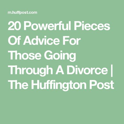 20 Powerful Pieces Of Advice For Those Going Through A Divorce | The Huffington Post Going Through Divorce, Going Through A Divorce, Divorce Mediation, Divorce Help, Divorce Advice, Divorce Process, Broken Marriage, Best Marriage Advice, Mixed Emotions