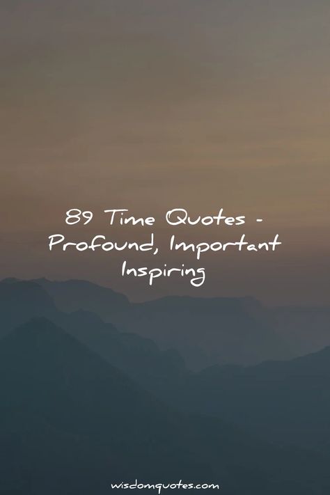 Time Quotes Biding My Time Quotes, Time Is Irrelevant Quotes, I Wish Time Would Stop Quotes, Time Is Quotes, We Have All The Time In The World, Time Proves Everything Quotes, I Dont Have Time Quotes, Timing Of Life Quotes, Time Never Comes Back Quotes