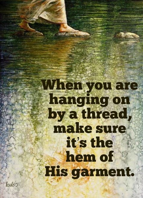 When you’re hanging on by a thread... The Hem Of His Garment, Hem Of His Garment, Bride Of Christ, Lds Quotes, Prayer Warrior, Christian Quotes Inspirational, Spiritual Inspiration, God Jesus, Bible Verses Quotes