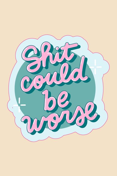 Shit Could Be Worse Sticker - ShopSpoiled Cute Simple Sayings, Work Stickers For Planner, Fun Stickers Design, Cool Stickers Printable, Cool Sticker Ideas, Funny Cute Stickers, Funny Sticker Ideas, Funny Stickers Printable, Cool Stickers For Laptop