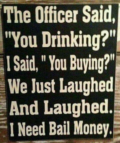 Funny Police, Bail Money, Alcohol Humor, Meme Page, Twisted Humor, E Card, Sarcastic Quotes, Funny Signs, A Sign