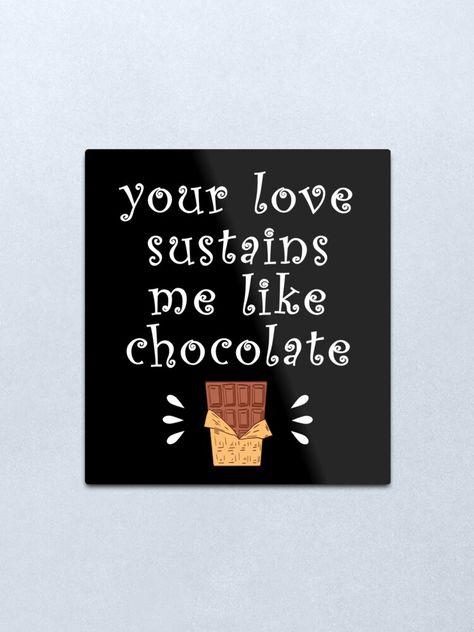 "Your love sustains me like chocolate. Happy Valentine's Day. Funny choco candy quote. Chocolates lover. Guilty pleasure. Comfort food. True love. Heart sustenance." Metal Print by MerveilleDesign | Redbubble Chocolate Day Wishes For Boyfriend, Chocolate Day Quotes For Boyfriend, Chocolate Day Quotes For Him, Happy Valentine's Day Funny, Chocolate Day Quotes, Lines For Boyfriend, Chocolate Lovers Quotes, Chocolate Day Images, Happy Valentines Day Funny