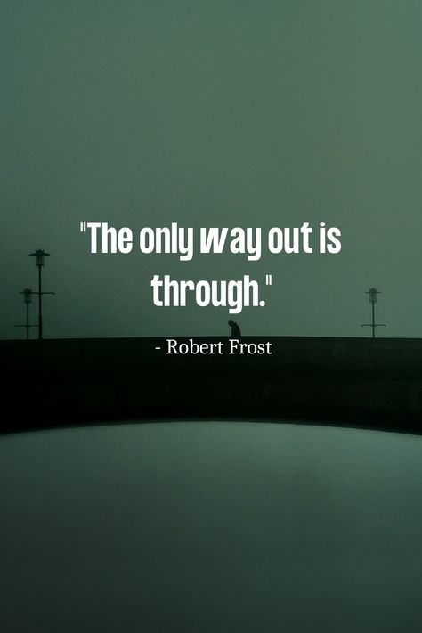 The Only Way Is Through, Only Way Out Is Through, The Only Way Out Is Through, Ipad Stuff, 50 Quotes, 50th Quote, Embrace The Journey, Feel Like Giving Up, Robert Frost