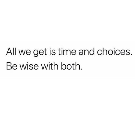 Time and choices Have A Good Time Quotes, All We Get Is Time And Choices, Quote For A Good Day, Choices In Life Quotes, Have A Good Day Quotes, All Good, Its A Beautiful Day, Be Wise, Good Day Quotes