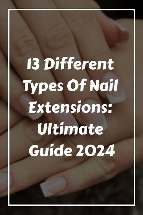 13 Different Types Of Nail Extensions: Ultimate Guide 2024 Best Nail Extension Ideas, Types Of Gel Nails, Different Types Of Nails Manicures, Uv Gel Full Set Nails, Silk Nails Extensions, Type Of Nails Manicures, Gel Extensions Ideas, Gel Or Acrylic Nails Difference, Types Of Artificial Nails