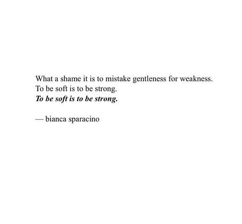 To be soft is to be strong Remain Soft Quotes, Tough Outside Soft Inside Quotes, There Is Strength In Being Soft, Quote About Staying Strong, Soft Strength Quotes, He Is Strong Quotes, Being A Soft Woman Quotes, There Is Strength In Being Soft Tattoo, Soft But Strong Quotes