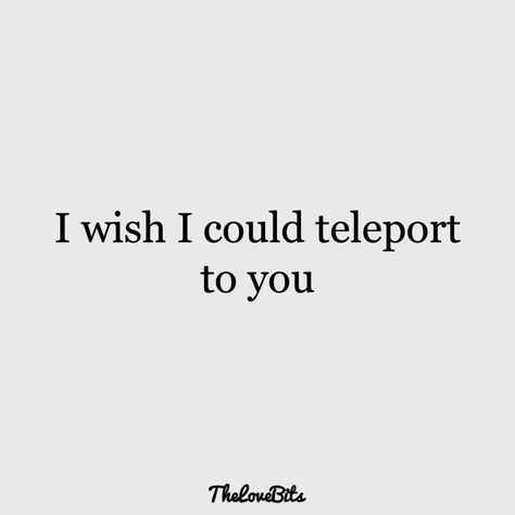 I wish I could teleport to you Missing Him Quotes, Message For Her, Distance Quotes, Quotes Distance, Long Distance Quotes, Miss You Message, Ldr Quotes, Missing You Quotes For Him, Long Distance Love Quotes