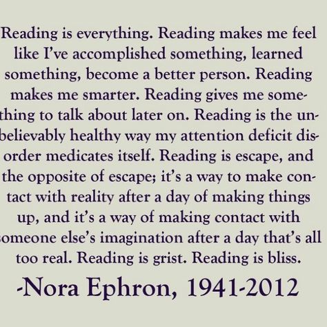 Thank you, Nora Ephron for putting into words how I feel about reading. Nora Ephron Quotes, Ruby Granger, Nora Ephron, Class Decor, Uh Huh, Fan Service, Book Jokes, Beating Heart, Reading Quotes