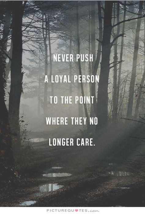 Never Push A Loyal Person, Loyal Person, Now Quotes, Trust Quotes, Quotable Quotes, A Quote, Great Quotes, Beautiful Words, True Quotes