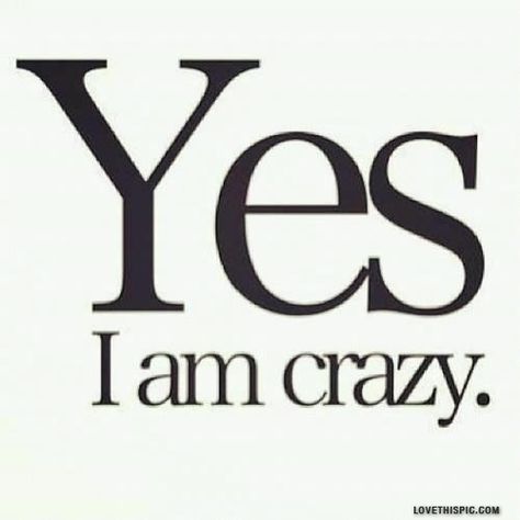 Yes I Am Crazy Pictures, Photos, and Images for Facebook, Tumblr, Pinterest, and Twitter I Am Crazy, Weird Quotes Funny, Crazy About You, Crazy Quotes, Memorable Quotes, Amazing Quotes, How I Feel, The Words, Great Quotes