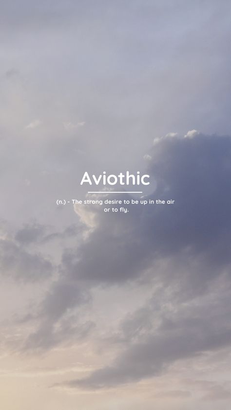 Aviothic (n.) – The strong desire to be up in the air or to fly. Words Unique, Words Definitions, Phobia Words, Words In Different Languages, Describe Feelings, Beautiful Words In English, Unique Words Definitions, Words That Describe Feelings, Uncommon Words