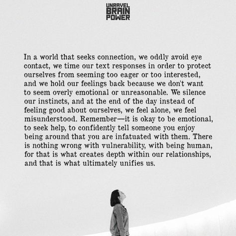 In a world that seeks connection, we oddly avoid eye contact, we time our text responses in order to protect ourselves from seeming too eager or too interested, and we hold our feelings back because we don’t want to seem overly emotional or unreasonable. We silence our instincts, and at the end of the day instead of feeling good about ourselves, we feel alone, we feel misunderstood. Feeling Protected Quotes, Avoiding Eye Contact Quotes, Eyes Connection Quotes, I Want To Disconnect Quotes, Feeling Misunderstood Quotes Relationships, Quotes About Ourselves, The Art Of Eye Contact Quotes, Misunderstood Quotes Relationships, At The End Of The Day