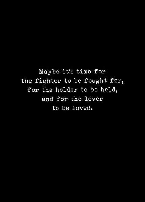 Maybe it's time for the fighter to be fought for, for the holder to be held, and for the lover to be loved. To Be Loved, Intp, White Photo, Beautiful Quotes, The Words, Great Quotes, Inspirational Words, Words Quotes, Favorite Quotes