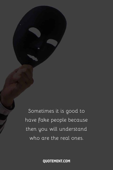 If you’re surrounded by fake people, or even worse, fake friends, you are in trouble.

So why would reading quotes about fake people be of any help to you? Avoid Fake People Quotes, Avoiding People Quotes, Avoided By Someone Quotes, Quotes About Secrets, Fake People's Quote, Quotes For Fake People, Quotes On Fake People, Fake Relative Quotes, Helping People Quotes