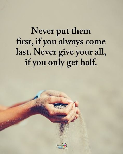 Never Put First Quotes, Always Last Quotes, Make Sure You Never Need Me Again, Never Give Your All To Someone Quotes, Always Put Last Quotes, Never Take Advice From Someone Quotes, Always Giving Never Receiving Quotes, Giving Your All Quotes, No One Is Going To Save You