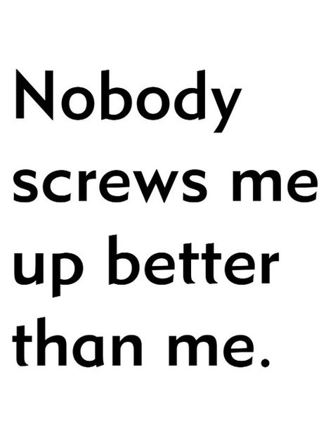 QS PRN - Filed under 'sans serif' My Own Worst Enemy, Word Up, Sassy Quotes, It Goes On, Screwed Up, E Card, The Words, Beautiful Words, True Stories