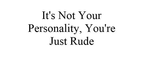 It's Not Your Personality, You're Just Rude So Rude, Rude Boy, Don't Judge Me, Don't Judge, Writing, Quotes, Books, Quick Saves, Black