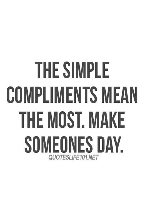 Make someone's day! Compliments Quotes, Wonderful Words, Quotable Quotes, True Words, Great Quotes, Inspirational Words, Cool Words, Words Quotes, Wise Words