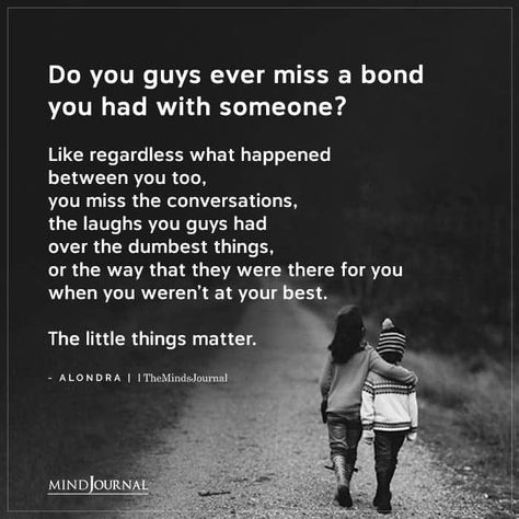 Do you guys ever miss a bond you had with someone? Like regardless what happened between you too, you miss the conversations, the laughs you guys had over the dumbest things, or the way that they were there for you when you weren’t at your best. The little things matter. - alondra #soulmate #love Conversation Quotes, Lost Love Quotes, Describe Feelings, Bond Quotes, Soulmate Love, Missing Quotes, The Minds Journal, Minds Journal, Words That Describe Feelings