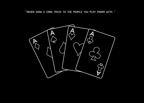 Never show a card trick to the people you play poker with. #minimal #visual #design #simplicity #cards #quotes #wisdom #poker Play Your Cards Right Quotes, Playing Card Quotes, Card Game Quotes, Mammon Aesthetic, Poker Aesthetic, Poker Quotes, Poker Art, Poker Rules, Suits Quotes