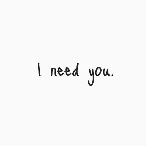 I Just Need You Quotes, I Only Need You, I Really Need You Right Now Quotes, I Really Need You, I Need Boyfriend, I Need You Right Now, I Need U Quotes, All I Need Is You, I Needed You