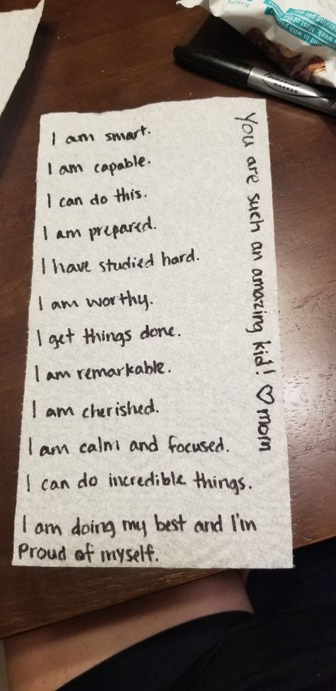 Paper towel with the following message written on it:
I am smart.
I am capable.
I can do this.
I am prepared.
I have studied hard.
I am worthy.
I get things done.
I am remarkable.
I am cherished.
I am calm and focused.
I can do incredible things.
I am doing my best and I'm proud of myself.
You are such an amazing kid! Love,  mom. Positive Test Taking Affirmations, Testing Day Encouragement, Motivational Quotes For Kids Testing, Test Affirmations Positive, Before Test Affirmations, Affirmations For Testing, Quotes For Test Taking, Affirmations For Passing A Test, Affirmations For School Test