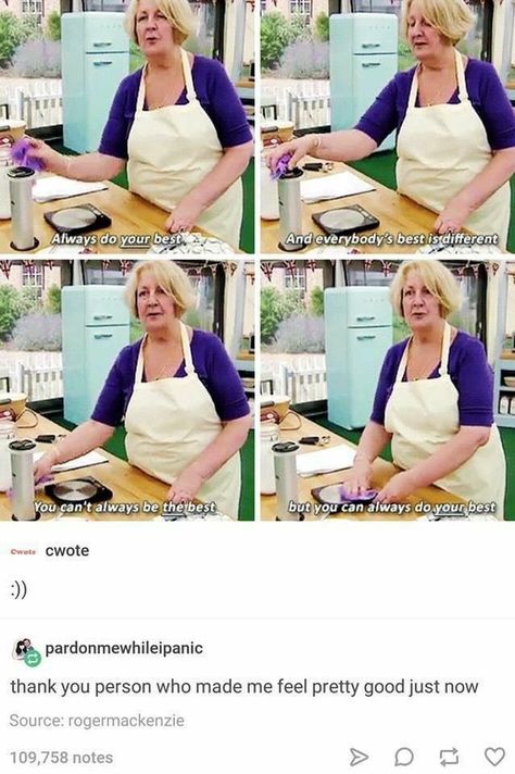 Always Do Your Best, British Baking Show, British Baking, Faith In Humanity Restored, Humanity Restored, Do Your Best, Great British, Faith In Humanity, Life Advice