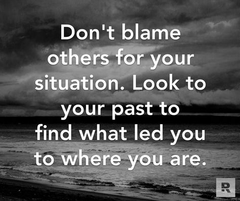 Don't blame others for your situation.  Look to your past to find what led you to where you are.  06.05.14 Blaming Others Quotes, Blame Quotes, Problems Quotes, Financial Quotes, Jillian Michaels, Blaming Others, Dad Quotes, Life Choices, Manifest Money