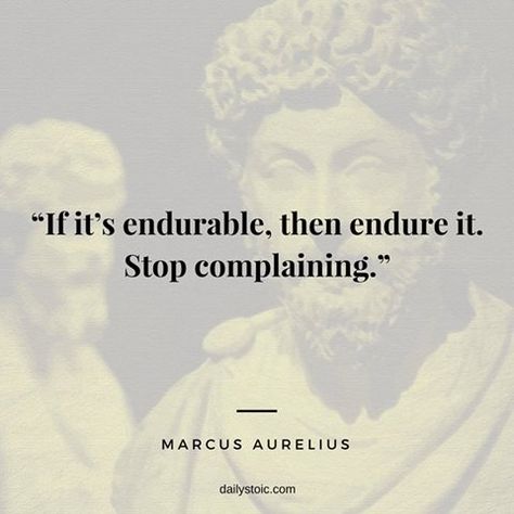 "If It's Endurable, Then Endure It. Stop Complaining."-Marcus Aurelius Daily Stoic, Marcus Aurelius Quotes, Philosophical Thoughts, Power Quotes, Stoicism Quotes, Stop Complaining, Stoic Quotes, Growth Quotes, Philosophical Quotes